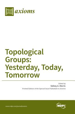 Topological Groups: Yesterday, Today, Tomorrow - Morris, Sidney a (Guest editor)