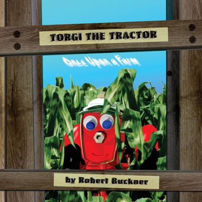 Torgi the Tractor: Once Upon a Farm - Buckner, Robert R