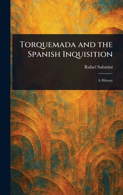 Torquemada and the Spanish Inquisition - Sabatini, Rafael