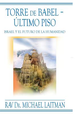 Torre de Babel ? Ultimo Piso - Laitman, Michael, Rabbi, PhD
