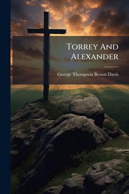 Torrey And Alexander - George Thompson Brown Davis (Creator)