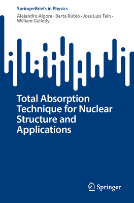 Total Absorption Technique for Nuclear Structure and Applications - Algora, Alejandro, and Rubio, Berta, and Tain, Jose Luis