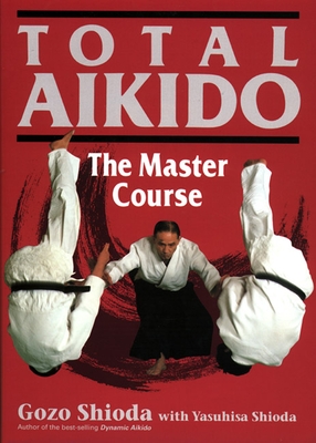 Total Aikido: The Master Course - Shioda, Gozo, and Shioda, Yasuhisa