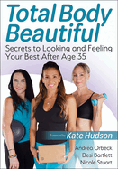 Total Body Beautiful: Secrets to Looking and Feeling Your Best After Age 35