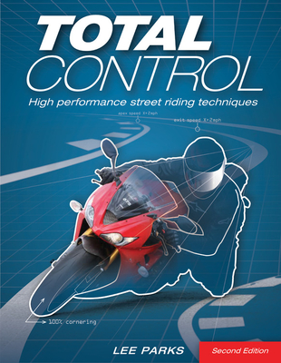 Total Control: High Performance Street Riding Techniques, 2nd Edition - Parks, Lee