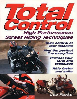 Total Control: High Performance Street Riding Techniques - Parks, Lee
