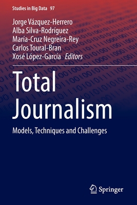 Total Journalism: Models, Techniques and Challenges - V�zquez-Herrero, Jorge (Editor), and Silva-Rodr�guez, Alba (Editor), and Negreira-Rey, Mar�a-Cruz (Editor)