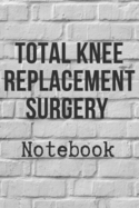 Total Knee Replacement Surgery: A Blank Notebook To Assist In Recording Your Journey's Memories