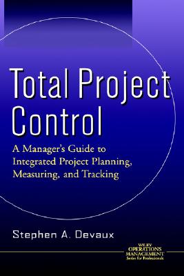 Total Project Control: A Manager's Guide to Integrated Project Planning, Measuring, and Tracking - Devaux, Stephen A