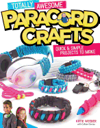 Totally Awesome Paracord Crafts: Quick & Simple Projects to Make