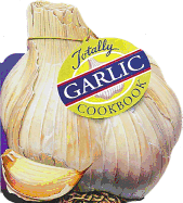 Totally Garlic Cookbook