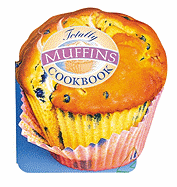 Totally Muffins Cookbook - Seigel, Helene, and Siegel, Helene, and Gillingham, Karen