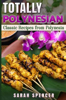 Totally Polynesian ***Color Edition***: Classic Recipes from Polynesia - Spencer, Sarah