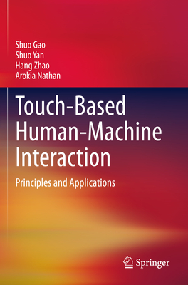 Touch-Based Human-Machine Interaction: Principles and Applications - Gao, Shuo, and Yan, Shuo, and Zhao, Hang