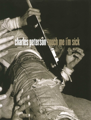 Touch Me I'm Sick - Peterson, Charles (Photographer), and Vedder, Eddie (Introduction by), and Boddy, Jennie