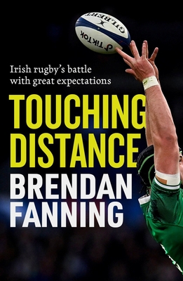 Touching Distance: Irish Rugby's Battle with Great Expectations - Fanning, Brendan
