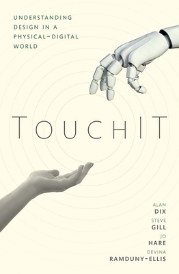 TouchIT: Understanding Design in a Physical-Digital World - Dix, Alan, and Gill, Steve, and Ramduny-Ellis, Devina
