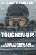 Toughen Up!: Basic Training for Leadership and Success