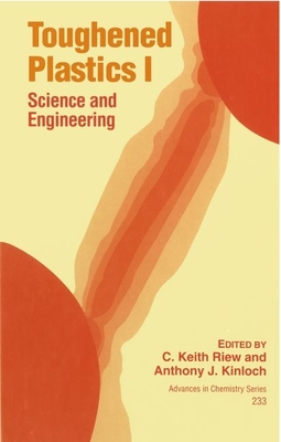 Toughened Plastics I: Science and Engineering - Riew, C Keith (Editor), and Kinloch, Anthony J (Editor)