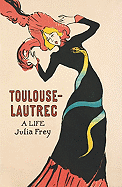 Toulouse-Lautrec: A Life