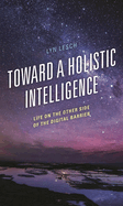 Toward a Holistic Intelligence: Life on the Other Side of the Digital Barrier