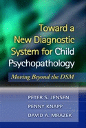 Toward a New Diagnostic System for Child Psychopathology: Moving Beyond the DSM