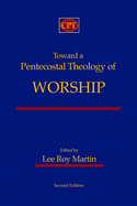 Toward a Pentecostal Theology of Worship: Second Edition