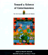 Toward a Science of Consciousness: The First Tucson Discussions and Debates