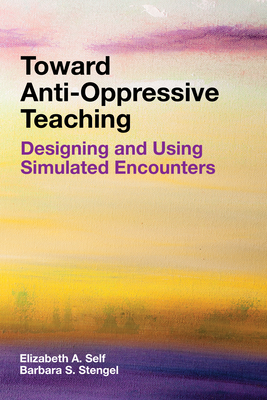 Toward Anti-Oppressive Teaching: Designing and Using Simulated Encounters - Self, Elizabeth A, and Stengel, Barbara S