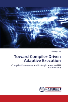 Toward Compiler-Driven Adaptive Execution - Lee, Seyong