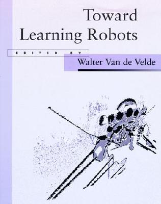 Toward Learning Robots - Velde, Walter Van de (Editor)