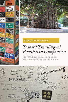 Toward Translingual Realities in Composition: (Re)Working Local Language Representations and Practices - Bou Ayash, Nancy