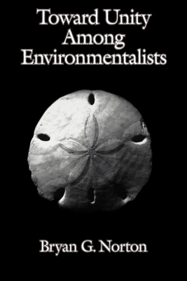 Toward Unity Among Environmentalists - Norton, Bryan G, and Lovejoy, Thomas E (Foreword by)