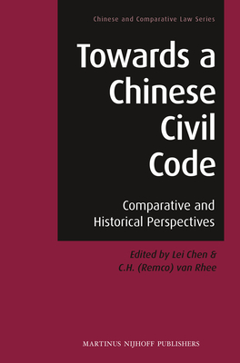 Towards a Chinese Civil Code: Comparative and Historical Perspectives - Chen, Lei (Volume editor), and Rhee, C.H. (Remco) van (Volume editor)