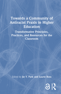 Towards a Community of Antiracist PRAXIS in Higher Education: Transformative Principles, Practices, and Resources for the Classroom