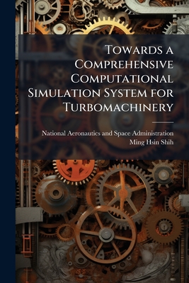 Towards a Comprehensive Computational Simulation System for Turbomachinery - National Aeronautics and Space Admini (Creator), and Shih, Ming-Hsin