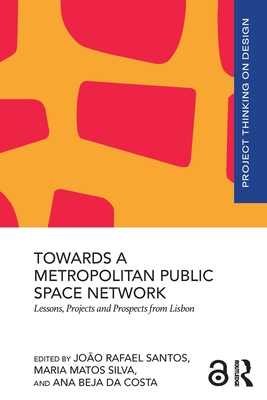 Towards a Metropolitan Public Space Network: Lessons, Projects and Prospects from Lisbon - Santos, Jo�o Rafael (Editor), and Silva, Maria Matos (Editor), and Da Costa, Ana Beja (Editor)