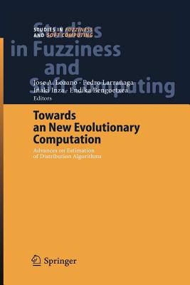 Towards a New Evolutionary Computation: Advances on Estimation of Distribution Algorithms - Lozano, Jose A. (Editor), and Larra�aga, Pedro (Editor), and Inza, I�aki (Editor)