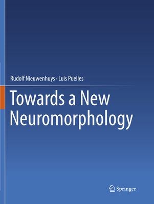 Towards a New Neuromorphology - Nieuwenhuys, Rudolf, and Puelles, Luis