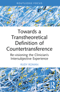 Towards a Transtheoretical Definition of Countertransference: Re-Visioning the Clinician's Intersubjective Experience