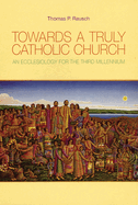 Towards a Truly Catholic Church: An Ecclesiology for the Third Millennium