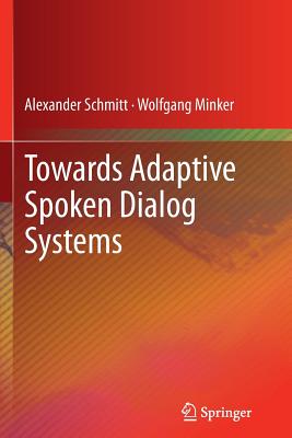 Towards Adaptive Spoken Dialog Systems - Schmitt, Alexander, and Minker, Wolfgang