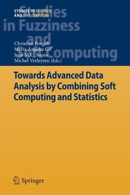 Towards Advanced Data Analysis by Combining Soft Computing and Statistics - Borgelt, Christian (Editor), and Gil, Mar�a �ngeles (Editor), and Sousa, Jo�o M C (Editor)