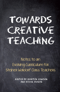 Towards Creative Teaching: Notes to an Evolving Curriculum for Steiner Waldorf Class Teachers