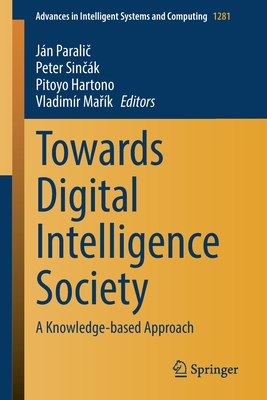 Towards Digital Intelligence Society: A Knowledge-Based Approach - Parali , J�n (Editor), and Sincak, Peter (Editor), and Hartono, Pitoyo (Editor)