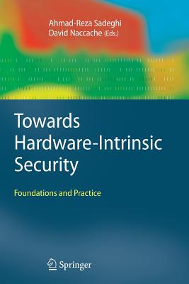 Towards Hardware-Intrinsic Security: Foundations and Practice - Sadeghi, Ahmad-Reza (Editor), and Naccache, David (Editor), and Tuyls, Pim (Foreword by)