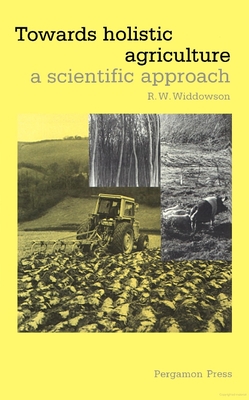 Towards Holistic Agriculture: A Scientific Approach - Widdowson, R W