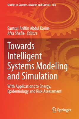 Towards Intelligent Systems Modeling and Simulation: With Applications to Energy, Epidemiology and Risk Assessment - Abdul Karim, Samsul Ariffin (Editor), and Shafie, Afza (Editor)