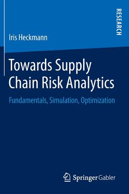 Towards Supply Chain Risk Analytics: Fundamentals, Simulation, Optimization - Heckmann, Iris
