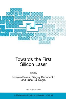 Towards the First Silicon Laser - Pavesi, Lorenzo (Editor), and Gaponenko, Sergey (Editor), and Dal Negro, Luca (Editor)
